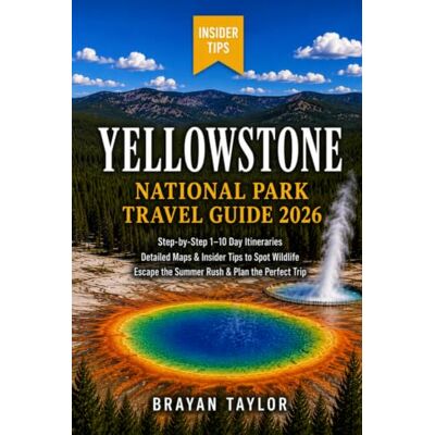 Taylor Yellowstone National Park Travel Guide 2026: Step-by-Step 1–10 Day Itineraries, Detailed Maps & Insider Tips to Spot Wildlife, Escape the Summer Rush & Plan the Perfect Trip Taylor Yellowstone National Park Travel Guide 2026: Step-by-Step 1–10 Day Itineraries, Detailed Maps & Insider Tips to Spot Wildlife, Escape the Summer Rush & Plan the Perfect Trip