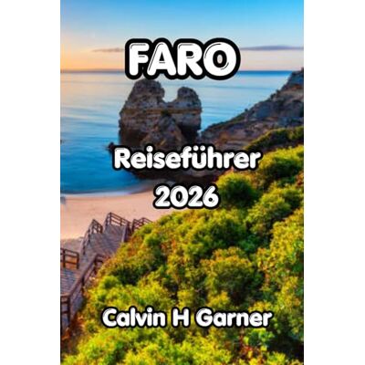 Calvin Faro Reiseführer 2026: Altstadt, Ria Formosa, Algarve-Strände, portugiesisches Essen und praktische Reisetipps für Erstbesucher Südportugiesens Calvin Faro Reiseführer 2026: Altstadt, Ria Formosa, Algarve-Strände, portugiesisches Essen und praktische Reisetipps für Erstbesucher Südportugiesens
