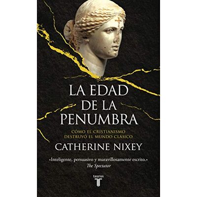 Nixey, Catherine La edad de la penumbra: Cómo el cristianismo destruyó el mundo clásico (Historia) Nixey, Catherine La edad de la penumbra: Cómo el cristianismo destruyó el mundo clásico (Historia)