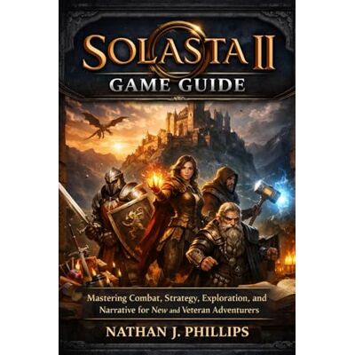 Philips Solasta II: Game Guide: Mastering Combat, Strategy, Exploration, and Narrative for New and Veteran Adventurers Philips Solasta II: Game Guide: Mastering Combat, Strategy, Exploration, and Narrative for New and Veteran Adventurers