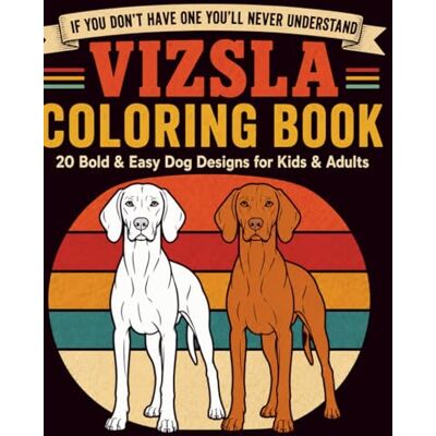 ART Vizsla Coloring Book: 20 Bold & Easy Vizsla Dog Designs for Kids & Adults — Fun Hungarian Pointer Coloring Pages, Relaxing Gift for Vizsla Lovers, Owners & Dog Mom Dad ART Vizsla Coloring Book: 20 Bold & Easy Vizsla Dog Designs for Kids & Adults — Fun Hungarian Pointer Coloring Pages, Relaxing Gift for Vizsla Lovers, Owners & Dog Mom Dad