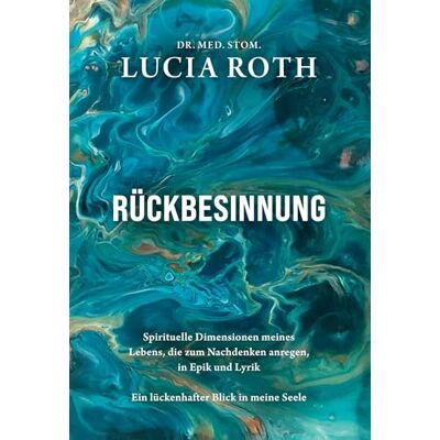 Roth Rückbesinnung: Spirituelle Dimensionen meines Lebens, die zum Nachdenken anregen, in Epik und Lyrik Roth Rückbesinnung: Spirituelle Dimensionen meines Lebens, die zum Nachdenken anregen, in Epik und Lyrik