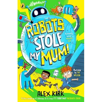 Kirk Robots Stole My Mum!: A wacky new adventure for children aged 7-9 Kirk Robots Stole My Mum!: A wacky new adventure for children aged 7-9