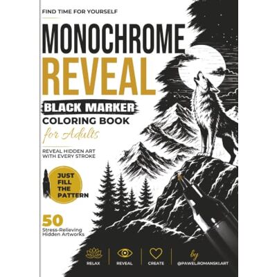 Monochrome Reveal: Black Marker Coloring Book for Adults: Reveal Hidden Art with Every Stroke 50 Stress-Relieving Hidden Designs for Relaxation, Mindfulness & Creative Escape Monochrome Reveal: Black Marker Coloring Book for Adults: Reveal Hidden Art with Every Stroke 50 Stress-Relieving Hidden Designs for Relaxation, Mindfulness & Creative Escape