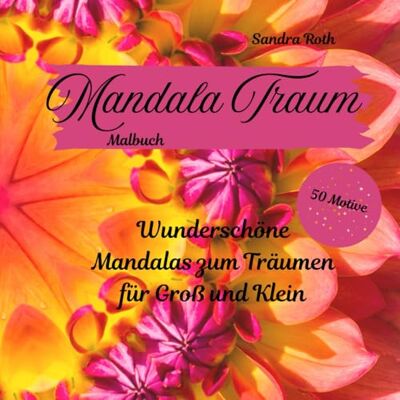 Roth Mandala Traum Dein besonderes Malbuch: 50 Wunderschöne Motive zum Träumen für Groß und Klein Roth Mandala Traum Dein besonderes Malbuch: 50 Wunderschöne Motive zum Träumen für Groß und Klein
