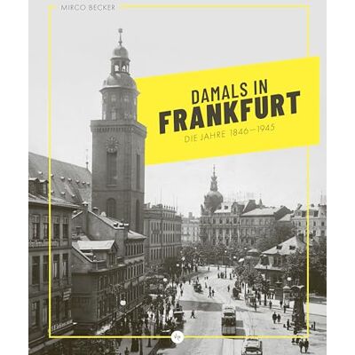 Becker Damals in Frankfurt: Die Jahre 1846-1945: Der Bildband vom erfolgreichen Instagrammer @damalsinfrankfurt Mit vielen unveröffentlichen Fotos aus dem historischen Frankfurt Becker Damals in Frankfurt: Die Jahre 1846-1945: Der Bildband vom erfolgreichen Instagrammer @damalsinfrankfurt Mit vielen unveröffentlichen Fotos aus dem historischen Frankfurt