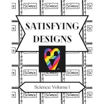 ART Satisfying Designs: Science: Volume 1 ART Satisfying Designs: Science: Volume 1