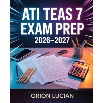 Orion ATI TEAS 7 Exam Prep 2026–2027: Comprehensive Study Guide with Practice Questions and Strategic Preparation for Nursing School Admission Proficiency Orion ATI TEAS 7 Exam Prep 2026–2027: Comprehensive Study Guide with Practice Questions and Strategic Preparation for Nursing School Admission Proficiency