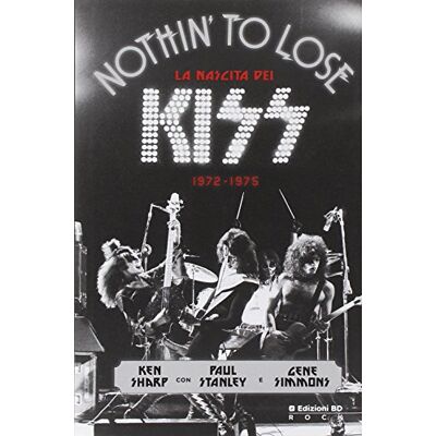 Sharp Nothin' to lose. La nascita dei Kiss (1972-1975). Ediz. illustrata Sharp Nothin' to lose. La nascita dei Kiss (1972-1975). Ediz. illustrata