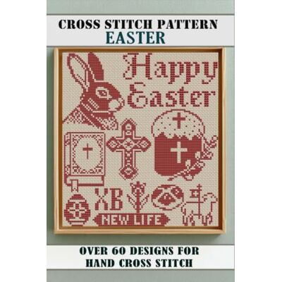 Easter Cross Stitch Pattern Book: Over 60 Festive Designs and Modern Charts for Hand Embroidery, Holiday Home Decor, and DIY Crafts Easter Cross Stitch Pattern Book: Over 60 Festive Designs and Modern Charts for Hand Embroidery, Holiday Home Decor, and DIY Crafts