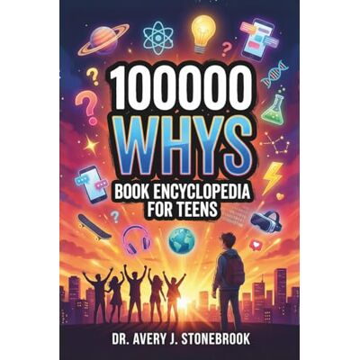 Avery 100000 Whys Book Encyclopedia for Teens: The Brain-Building Science Reference Every Unstoppable Teen Needs: Answers to the Questions School Never Teaches Avery 100000 Whys Book Encyclopedia for Teens: The Brain-Building Science Reference Every Unstoppable Teen Needs: Answers to the Questions School Never Teaches