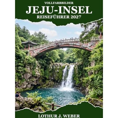 Weber Jeju-Insel Reiseführer 2027: Erkunden Sie Vulkanlandschaften, Küstenwege, Wasserfälle, Strände, die lokale Küche, kulturelle Stätten, malerische Panoramastraßen und praktische Reiserouten Weber Jeju-Insel Reiseführer 2027: Erkunden Sie Vulkanlandschaften, Küstenwege, Wasserfälle, Strände, die lokale Küche, kulturelle Stätten, malerische Panoramastraßen und praktische Reiserouten