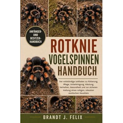Brandt ROTKNIE-VOGELSPINNEN-HANDBUCH: Der vollständige Leitfaden zu Fütterung, Pflege, Unterbringung, Häutung, Verhalten, Gesundheit und zur sicheren Haltung eines ruhigen, robusten exotischen Haustiers Brandt ROTKNIE-VOGELSPINNEN-HANDBUCH: Der vollständige Leitfaden zu Fütterung, Pflege, Unterbringung, Häutung, Verhalten, Gesundheit und zur sicheren Haltung eines ruhigen, robusten exotischen Haustiers
