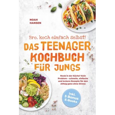 Hansen, Noah Bro, koch einfach selbst! Das Teenager Kochbuch für Jungs: Noob in der Küche? Kein Problem schnelle, einfache und leckere Rezepte für den Alltag ganz ohne Stress inkl. 5 Bonus E-Books Hansen, Noah Bro, koch einfach selbst! Das Teenager Kochbuch für Jungs: Noob in der Küche? Kein Problem schnelle, einfache und leckere Rezepte für den Alltag ganz ohne Stress inkl. 5 Bonus E-Books