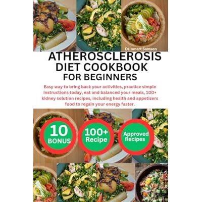 Samson ATHEROSCLEROSIS DIET COOKBOOK FOR BEGINNERS: Easy way to bring back your activities, practice simple instructions today, eat and balanced your meals, ... appetizers food to regain your energy faster. Samson ATHEROSCLEROSIS DIET COOKBOOK FOR BEGINNERS: Easy way to bring back your activities, practice simple instructions today, eat and balanced your meals, ... appetizers food to regain your energy faster.