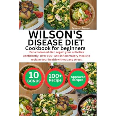 Samson Wilson's disease diet cookbook for beginners: Eat a balanced diet, regain your activities confidently, Over 100+ anti inflammatory meals to reclaim your health without any stress. Samson Wilson's disease diet cookbook for beginners: Eat a balanced diet, regain your activities confidently, Over 100+ anti inflammatory meals to reclaim your health without any stress.