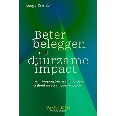 Schilder, Loege Beter beleggen met duurzame impact: een stappenplan naar financiële vrijheid en een mooiere wereld Schilder, Loege Beter beleggen met duurzame impact: een stappenplan naar financiële vrijheid en een mooiere wereld
