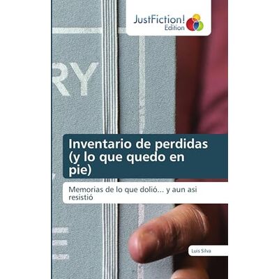 Silva Inventario de perdidas (y lo que quedo en pie): Memorias de lo que dolió... y aun asi resistió Silva Inventario de perdidas (y lo que quedo en pie): Memorias de lo que dolió... y aun asi resistió
