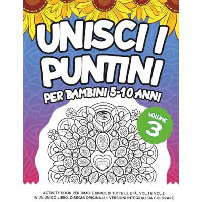 ART UNISCI I PUNTINI PER BAMBINI 5-10 ANNI: Activity Book per bimbi e bimbe di tutte le età. Vol.1 e Vol.2 in un unico libro. Disegni Originali + Versioni integrali da colorare ART UNISCI I PUNTINI PER BAMBINI 5-10 ANNI: Activity Book per bimbi e bimbe di tutte le età. Vol.1 e Vol.2 in un unico libro. Disegni Originali + Versioni integrali da colorare