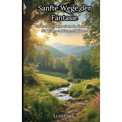 ART Sanfte Wege der Fantasie: 30 kurze Traumreisen in die Natur für Ruhe und innere Balance (Fantasie- und Traumreisen) ART Sanfte Wege der Fantasie: 30 kurze Traumreisen in die Natur für Ruhe und innere Balance (Fantasie- und Traumreisen)