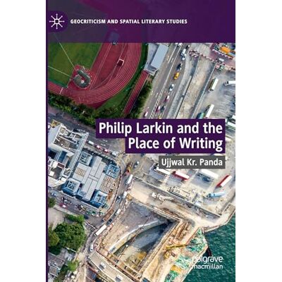 Panda Philip Larkin and the Place of Writing (Geocriticism and Spatial Literary Studies) Panda Philip Larkin and the Place of Writing (Geocriticism and Spatial Literary Studies)
