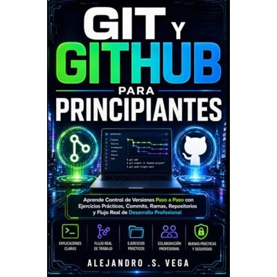 Vega+ Git y GitHub para Principiantes: Aprende Control de Versiones Paso a Paso con Ejercicios Prácticos, Commits, Ramas, Repositorios y Flujo Real de Desarrollo Profesional Vega+ Git y GitHub para Principiantes: Aprende Control de Versiones Paso a Paso con Ejercicios Prácticos, Commits, Ramas, Repositorios y Flujo Real de Desarrollo Profesional