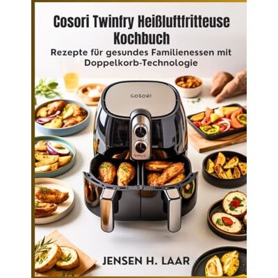 Jensen Cosori Twinfry Heißluftfritteuse Kochbuch: Rezepte für gesundes Familienessen mit Doppelkorb-Technologie Jensen Cosori Twinfry Heißluftfritteuse Kochbuch: Rezepte für gesundes Familienessen mit Doppelkorb-Technologie