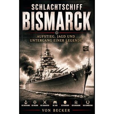 Becker Schlachtschiff Bismarck I Aufstieg, Jagd und Untergang einer Legende: Mythos und Realität eines Kriegsschiffes Becker Schlachtschiff Bismarck I Aufstieg, Jagd und Untergang einer Legende: Mythos und Realität eines Kriegsschiffes