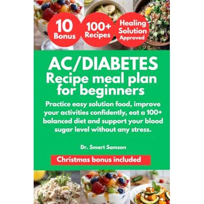 Samson A1C/DIABETES RECIPE MEAL PLAN FOR BEGINNERS: Practice easy solution food, improve your activities confidently, eat a 100+ balanced diet and support your blood sugar level without any stress. Samson A1C/DIABETES RECIPE MEAL PLAN FOR BEGINNERS: Practice easy solution food, improve your activities confidently, eat a 100+ balanced diet and support your blood sugar level without any stress.