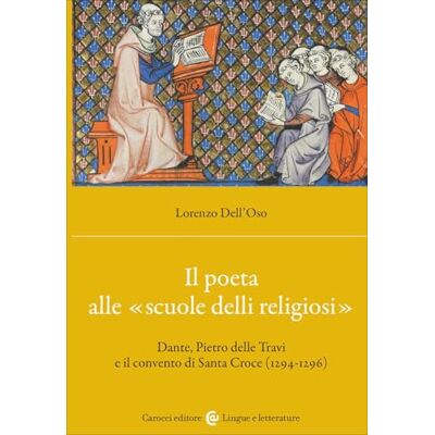 Il poeta alle «scuole delli religiosi». Dante, Pietro delle Travi e il convento di Santa Croce (1294-1296) (Lingue e letterature ) Il poeta alle «scuole delli religiosi». Dante, Pietro delle Travi e il convento di Santa Croce (1294-1296) (Lingue e letterature )