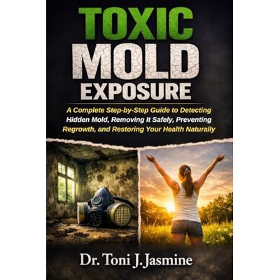Toni Toxic Mold Exposure: A Complete Step-by-Step Guide to Detecting Hidden Mold, Removing It Safely, Preventing Regrowth, and Restoring Your Health Naturally Toni Toxic Mold Exposure: A Complete Step-by-Step Guide to Detecting Hidden Mold, Removing It Safely, Preventing Regrowth, and Restoring Your Health Naturally