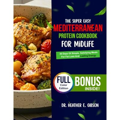 Gibson The Super Easy Mediterranean Protein Cookbook for Midlife: 30 Days of simple, satisfying meals for fat loss and lasting energy Gibson The Super Easy Mediterranean Protein Cookbook for Midlife: 30 Days of simple, satisfying meals for fat loss and lasting energy