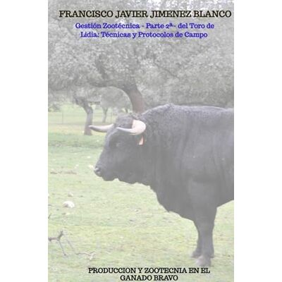 Blanco Gestión Zootécnica Parte 2ª- del Toro de Lidia: Técnicas y Protocolos de Campo: PRODUCCION Y ZOOTECNIA EN EL GANADO BRAVO Blanco Gestión Zootécnica Parte 2ª- del Toro de Lidia: Técnicas y Protocolos de Campo: PRODUCCION Y ZOOTECNIA EN EL GANADO BRAVO