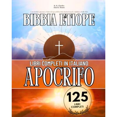 Anonymous La Bibbia Etiope Completa in Italiano 125 Libri (Annotati): Con Scritti Canonici e Tutti Gli Apocrifi Perduti, Inclusi Enoch, Giubilei e Molti Altri Anonymous La Bibbia Etiope Completa in Italiano 125 Libri (Annotati): Con Scritti Canonici e Tutti Gli Apocrifi Perduti, Inclusi Enoch, Giubilei e Molti Altri