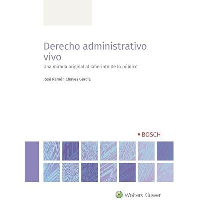 José Ramón Chaves García Derecho administrativo vivo: Una mirada original al laberinto de lo público José Ramón Chaves García Derecho administrativo vivo: Una mirada original al laberinto de lo público