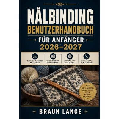 Braun NÅLBINDING BENUTZERHANDBUCH FÜR ANFÄNGER 2026–2027: Alte nordische Schlingentechnik meistern: Materialwahl, Oslo- und Mammen-Varianten, Formgebung, Fehlerkorrektur und tragbare Werkstücke Braun NÅLBINDING BENUTZERHANDBUCH FÜR ANFÄNGER 2026–2027: Alte nordische Schlingentechnik meistern: Materialwahl, Oslo- und Mammen-Varianten, Formgebung, Fehlerkorrektur und tragbare Werkstücke