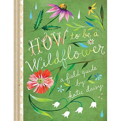 Daisy Tech How to Be a Wildflower: A Field Guide: 1 () Daisy Tech How to Be a Wildflower: A Field Guide: 1 ()