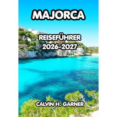 Calvin Majorca Reiseführer 2026–2027: Entdecken Sie die besten Strände Mallorcas, historische Städte, lokale Küche, landschaftlich reizvolle Straßen und ... ein unvergessliches spanisches Inselerlebnis Calvin Majorca Reiseführer 2026–2027: Entdecken Sie die besten Strände Mallorcas, historische Städte, lokale Küche, landschaftlich reizvolle Straßen und ... ein unvergessliches spanisches Inselerlebnis