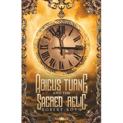 Roth Abicus Turne and the Sacred Relic Roth Abicus Turne and the Sacred Relic