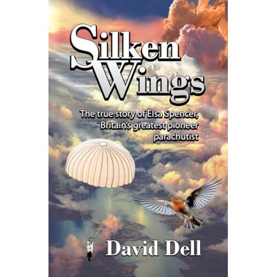 Dell Silken Wings: The true story of Elsa Spencer, Britain's greatest pioneer parachutist Dell Silken Wings: The true story of Elsa Spencer, Britain's greatest pioneer parachutist