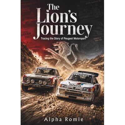 Alpha The Lion’s Journey: Tracing the Story of Peugeot Motorsport Alpha The Lion’s Journey: Tracing the Story of Peugeot Motorsport