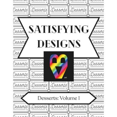 ART Satisfying Designs: Desserts: Volume 1 ART Satisfying Designs: Desserts: Volume 1