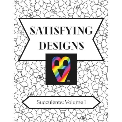 ART Satisfying Designs: Succulents: Volume 1 ART Satisfying Designs: Succulents: Volume 1