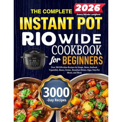 Avery The Complete Instant Pot Rio Wide Cookbook For Beginners: Over 300 Effortless Recipes for Soups, Stews, Seafood, Vegetables, Beans, Grains, Breakfast Dishes, Eggs, One-Pot Meals, and More Avery The Complete Instant Pot Rio Wide Cookbook For Beginners: Over 300 Effortless Recipes for Soups, Stews, Seafood, Vegetables, Beans, Grains, Breakfast Dishes, Eggs, One-Pot Meals, and More