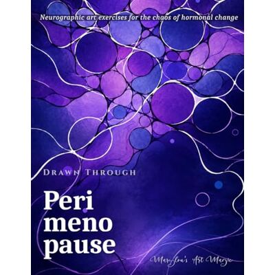 Drawn Through — Perimenopause: A Therapeutic Neurographic Art Workbook for Women Navigating Hormonal Anxiety, Brain Fog, Sleeplessness and Identity Shift — No Artistic Skills Required Drawn Through — Perimenopause: A Therapeutic Neurographic Art Workbook for Women Navigating Hormonal Anxiety, Brain Fog, Sleeplessness and Identity Shift — No Artistic Skills Required