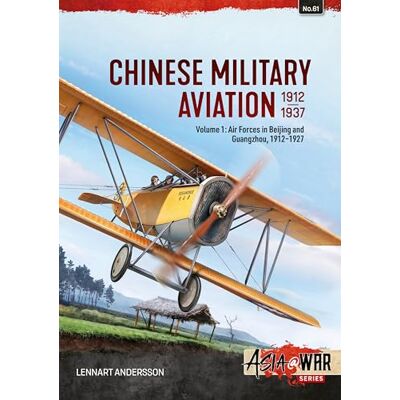 Andersson Chinese Military Aviation 1912-1937 Volume 1: Air Forces in Beijing and Guangzhou, 1911-1927 (Asia@War) Andersson Chinese Military Aviation 1912-1937 Volume 1: Air Forces in Beijing and Guangzhou, 1911-1927 (Asia@War)