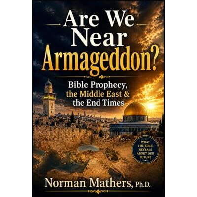 Norman ARE WE NEAR ARMAGEDDON?: BIBLE PROPHECY, THE MIDDLE EAST & THE END TIMES Norman ARE WE NEAR ARMAGEDDON?: BIBLE PROPHECY, THE MIDDLE EAST & THE END TIMES