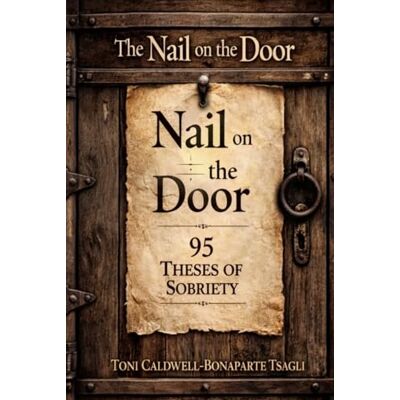 Toni The Nail on the Door: 95 THESES ON SOBRIETY Toni The Nail on the Door: 95 THESES ON SOBRIETY