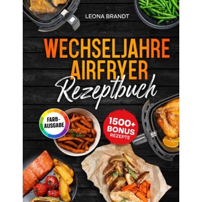 Brandt Wechseljahre Airfryer Rezeptbuch: Power-Küche aus dem Airfryer für Ihre Hormonbalance Brandt Wechseljahre Airfryer Rezeptbuch: Power-Küche aus dem Airfryer für Ihre Hormonbalance