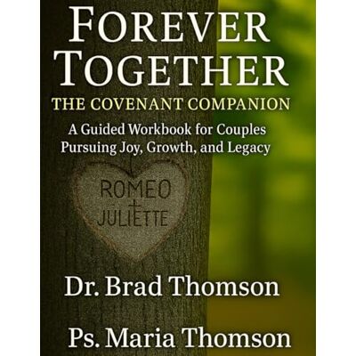 Thomson Forever Together: The Covenant Companion Workbook: A Guided Workbook for Couples Pursuing Joy, Growth, and Legacy Thomson Forever Together: The Covenant Companion Workbook: A Guided Workbook for Couples Pursuing Joy, Growth, and Legacy